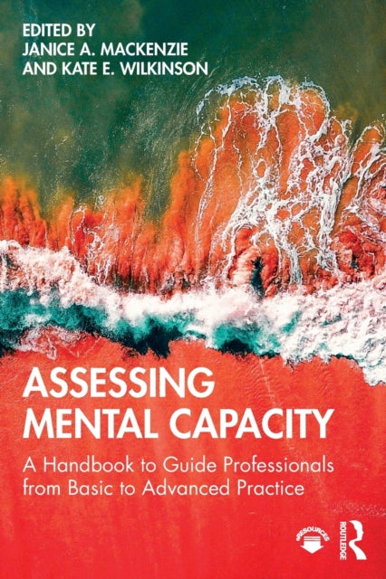 Assessing Mental Capacity : A Handbook to Guide Professionals from Basic to Advanced Practice