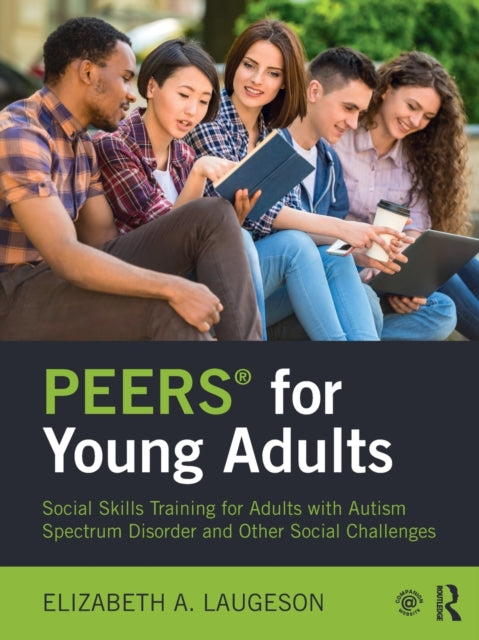 PEERS® for Young Adults : Social Skills Training for Adults with Autism Spectrum Disorder and Other Social Challenges