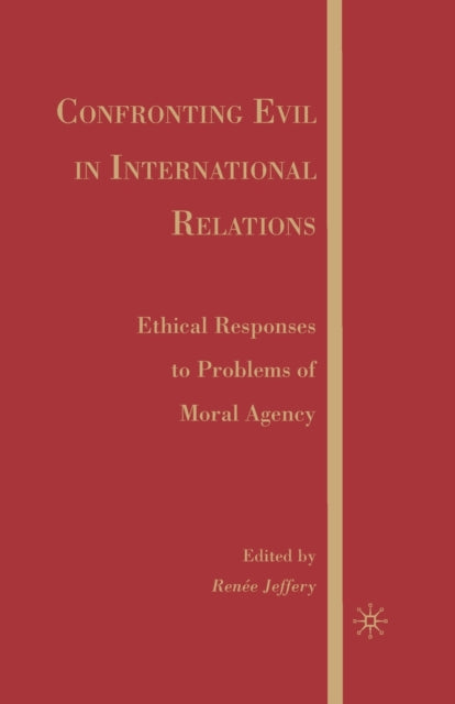 Confronting Evil in International Relations : Ethical Responses to Problems of Moral Agency