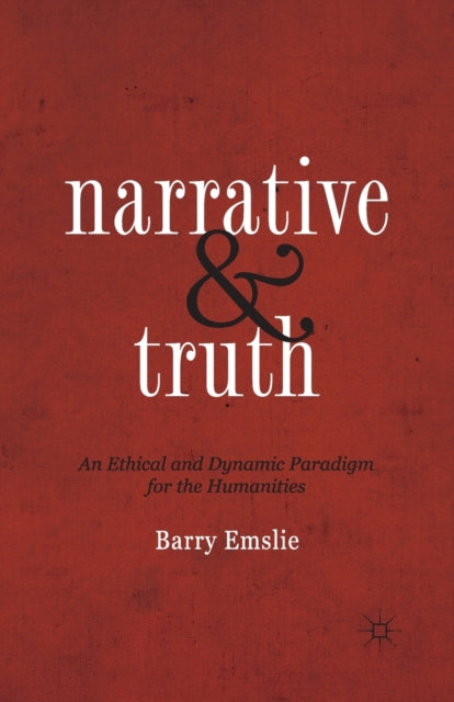Narrative and Truth : An Ethical and Dynamic Paradigm for the Humanities