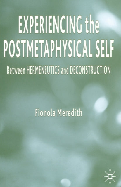 Experiencing the Postmetaphysical Self : Between Hermeneutics and Deconstruction