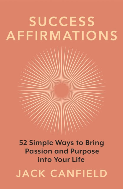 Success Affirmations : 52 Weeks for Living a Passionate and Purposeful Life