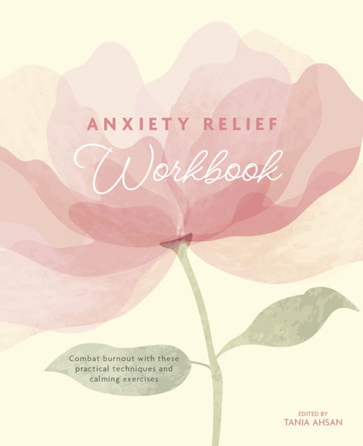 Anxiety Relief Workbook : Combat Burnout with These Practical Techniques and Calming Exercises
