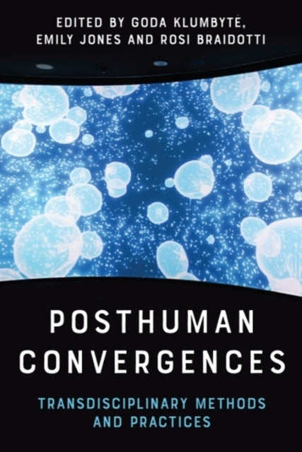 Posthuman Convergences : Transdisciplinary Methods and Practices