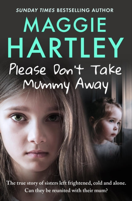 Please Don't Take Mummy Away : The true story of two sisters left cold, frightened, hungry and alone - The Instant Sunday Times Bestseller