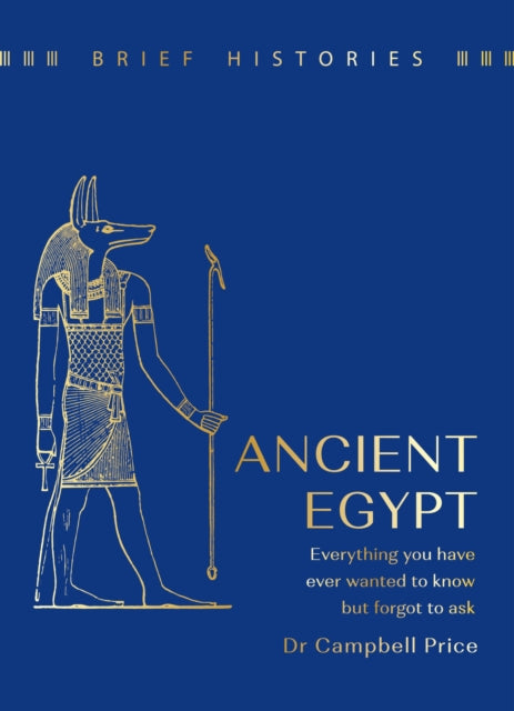Brief Histories: Ancient Egypt : Everything you wanted to know but forgot to ask
