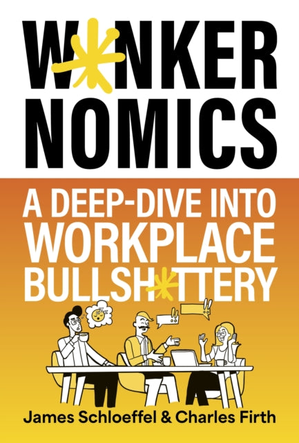 Wankernomics : A Deep-Dive Into Workplace Bullsh*ttery - THE INSTANT SUNDAY TIMES BESTSELLER