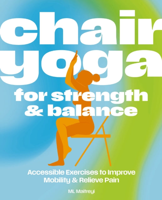 Chair Yoga for Strength and   Balance : Accessible Exercises to Improve Mobility and Relieve Pain