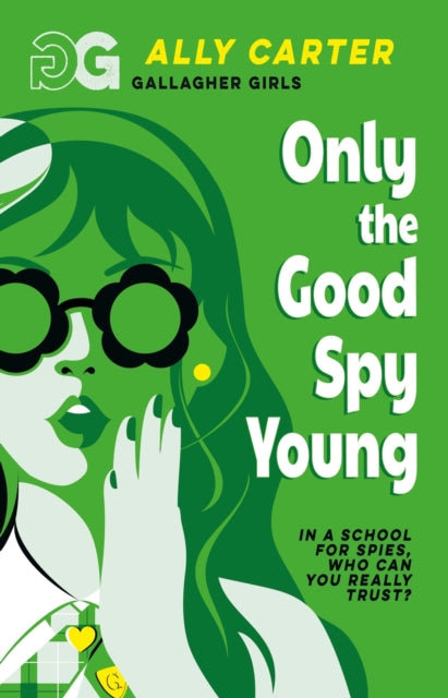 Gallagher Girls: Only The Good Spy Young : Book 4: the million copy selling series set at an elite boarding school for spies