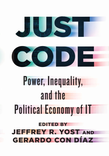 Just Code : Power, Inequality, and the Political Economy of IT