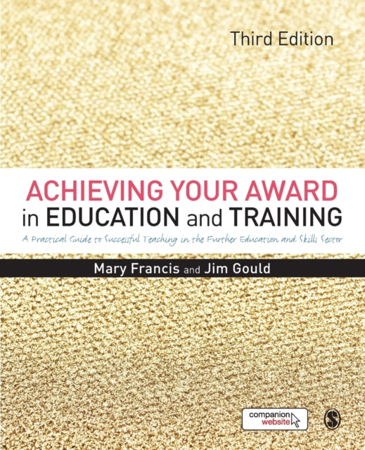 Achieving Your Award in Education and Training : A Practical Guide to Successful Teaching in the Further Education and Skills Sector