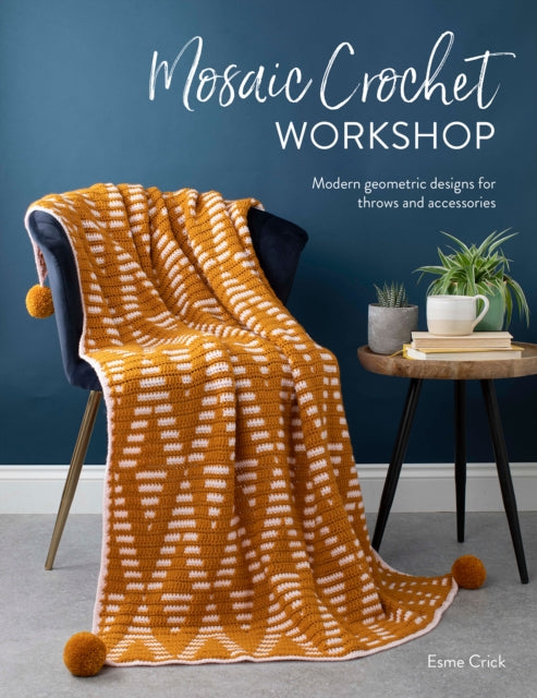 Mosaic Crochet Workshop : Modern Geometric Designs for Throws and Accessories