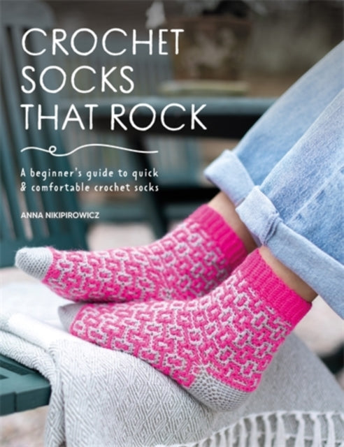 Crochet Socks That Rock : A Beginner's Guide to Quick & Comfortable Crochet Socks