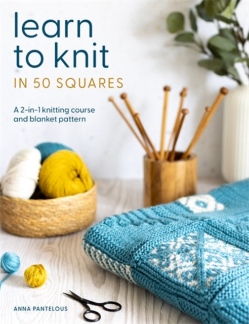Learn to Knit in 50 Squares : A 2-in-1 Knitting Course and Blanket Pattern