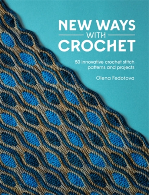 New Ways with Crochet : 50 Innovative Crochet Stitch Patterns and Projects