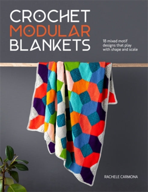 Crochet Modular Blankets : 18 Mixed Motif Designs That Play with Shape and Scale