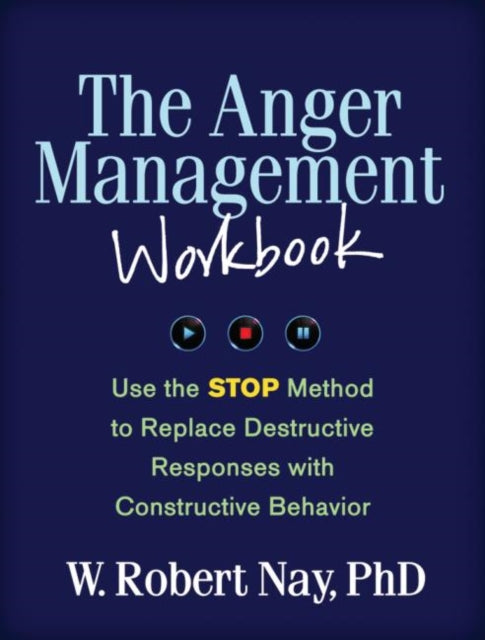 The Anger Management Workbook : Use the STOP Method to Replace Destructive Responses with Constructive Behavior