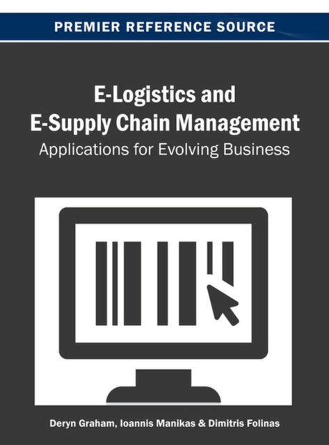 E-Logistics and E-Supply Chain Management : Applications for Evolving Business
