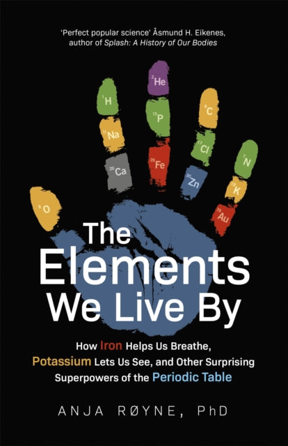 The Elements We Live By : How Iron Helps Us Breathe, Potassium Lets Us See, and Other Surprising Superpowers of the Periodic Table