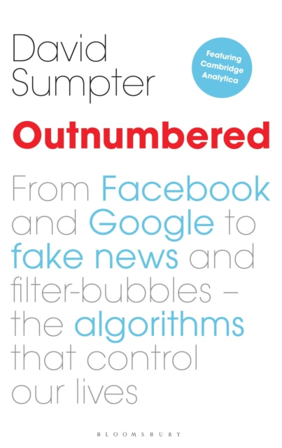 Outnumbered : From Facebook and Google to Fake News and Filter-bubbles – The Algorithms That Control Our Lives