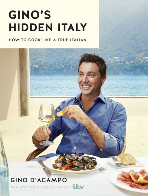 Gino's Hidden Italy : How to cook like a true Italian