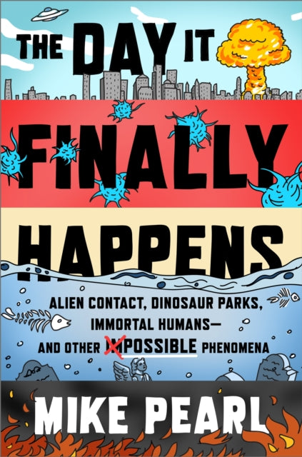 The Day It Finally Happens : Alien Contact, Dinosaur Parks, Immortal Humans - And Other Possible Phenomena