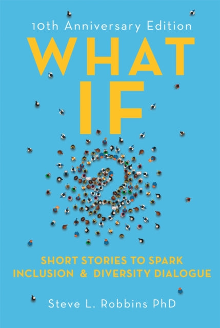 What If? : Short Stories to Spark Inclusion and Diversity Dialogue - 10th Anniversary Edition