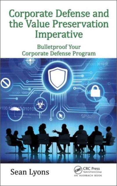 Corporate Defense and the Value Preservation Imperative : Bulletproof Your Corporate Defense Program