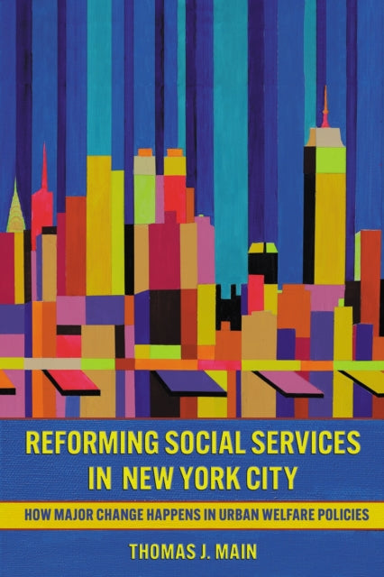 Reforming Social Services in New York City : How Major Change Happens in Urban Welfare Policies