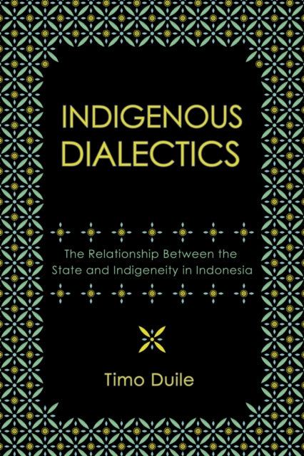 Indigenous Dialectics : The Relationship Between the State and Indigeneity in Indonesia