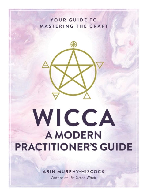 Wicca: A Modern Practitioner's Guide : Your Guide to Mastering the Craft