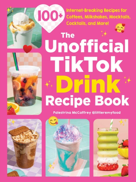 The Unofficial TikTok Drink Recipe Book : 100+ Internet-Breaking Recipes for Coffees, Milkshakes, Mocktails, Cocktails, and More!