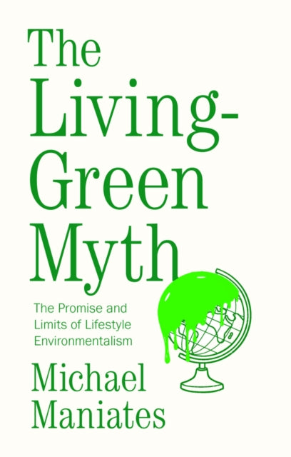 The Living-Green Myth : The Promise and Limits of Lifestyle Environmentalism