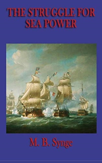 The Struggle for Sea Power : The Development of Naval Warfare and Maritime Power from Antiquity to the Modern Age