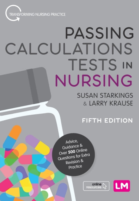 Passing Calculations Tests in Nursing : Advice, Guidance and Over 500 Online Questions for Extra Revision and Practice