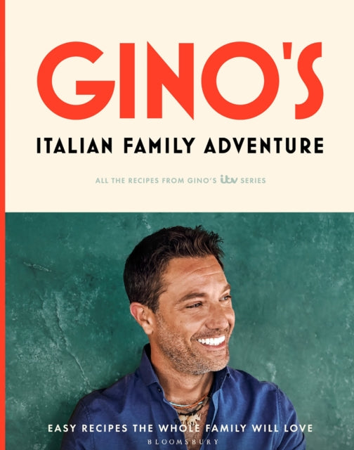 Gino’s Italian Family Adventure : All of the Recipes from the New ITV Series
