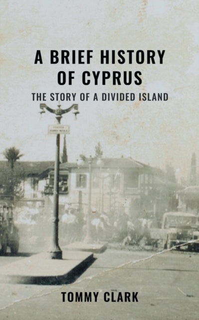 A Brief History of Cyprus : The Story of a Divided Island