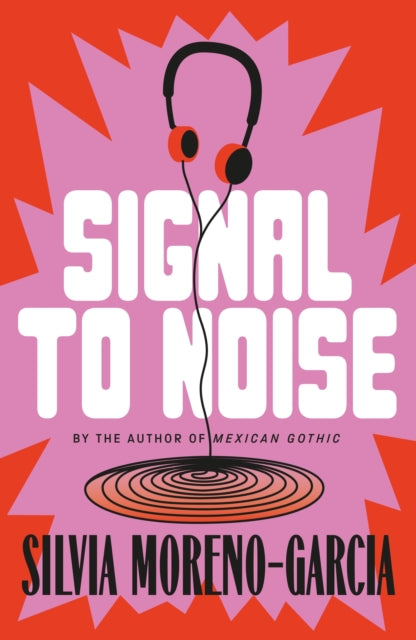 Signal To Noise : The Extraordinary Debut Novel By The Bestselling Author of Mexican Gothic
