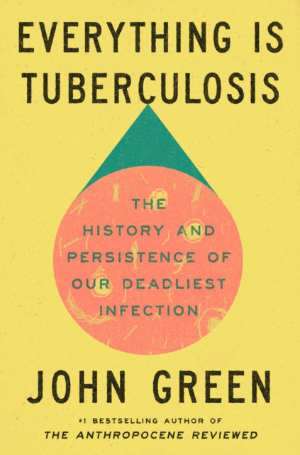 Everything Is Tuberculosis : The History and Persistence of Our Deadliest Infection