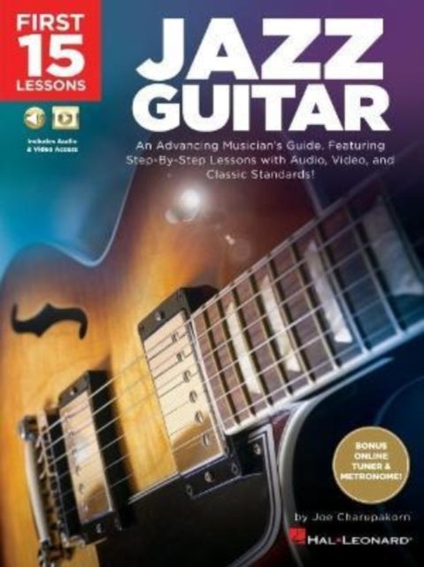 First 15 Lessons - Jazz Guitar : An Advancing Musician's Guide, Featuring Step-by-Step Lessons with Audio, Video & Classic Standards