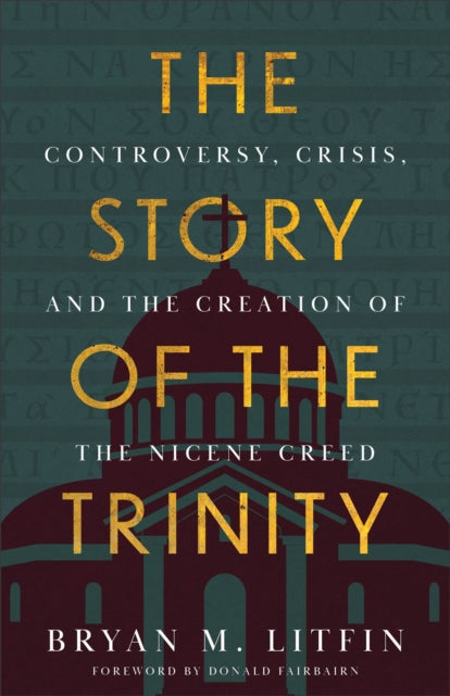 The Story of the Trinity : Controversy, Crisis, and the Creation of the Nicene Creed