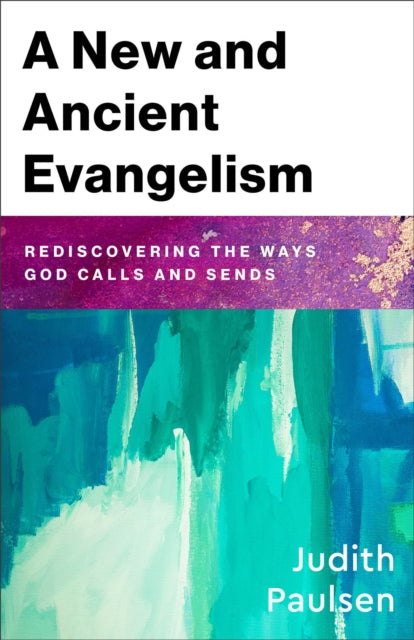 A New and Ancient Evangelism : Rediscovering the Ways God Calls and Sends