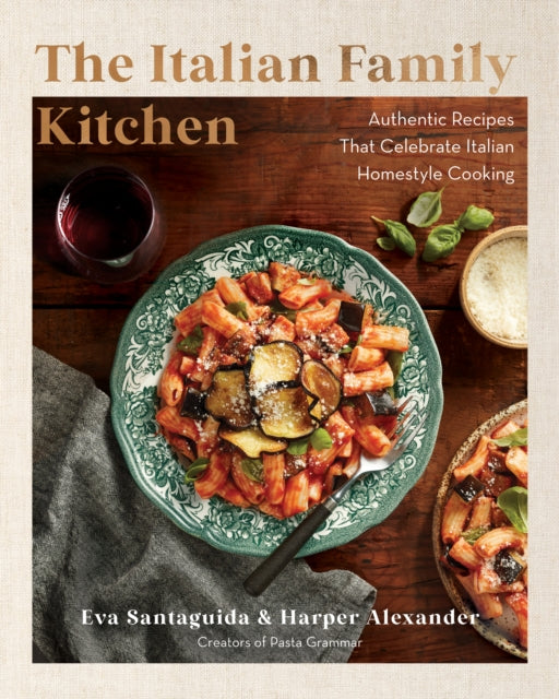 The Italian Family Kitchen : Authentic Recipes That Celebrate Homestyle Italian Cooking