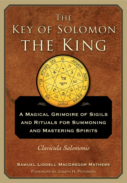 The Key of Solomon the King : A Magical Grimoire of Sigils and Rituals for Summoning and Mastering Spirits Clavicula Salomonis