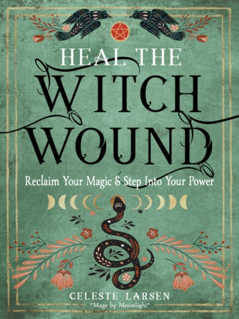 Heal the Witch Wound : Reclaim Your Magic and Step Into Your Power