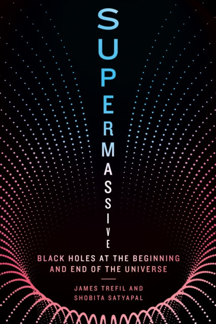 Supermassive : Black Holes at the Beginning and End of the Universe