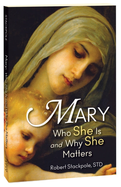 Mary : Who She Is and Why She Matters