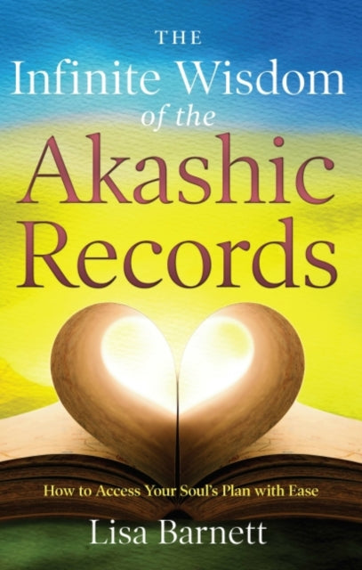 The Infinite Wisdom of the Akashic Records : How To Access Your Soul's Plan with Ease
