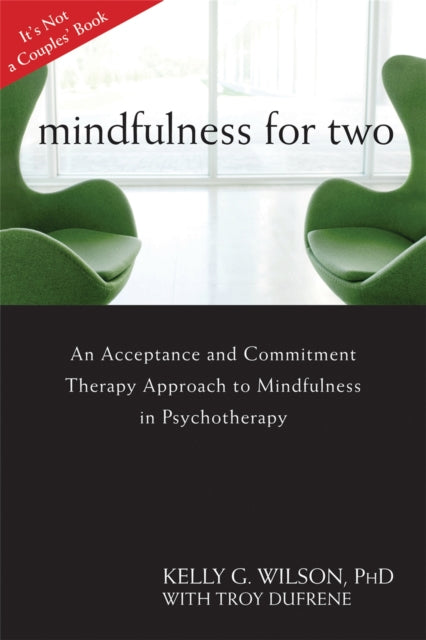 Mindfulness For Two : An Acceptance and Commitment Therapy Approach to Mindfulness in Psychotherapy