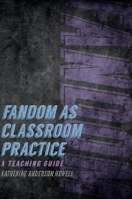 Fandom as Classroom Practice : A Teaching Guide